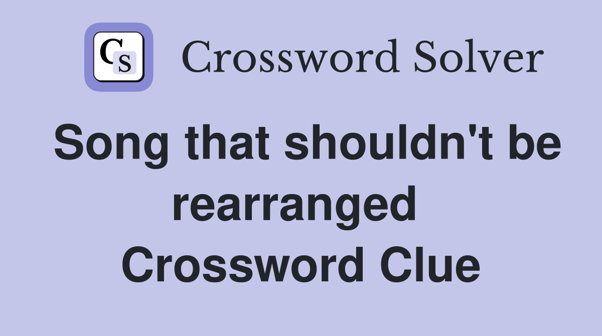 Song that shouldn't be rearranged  Crossword Clue