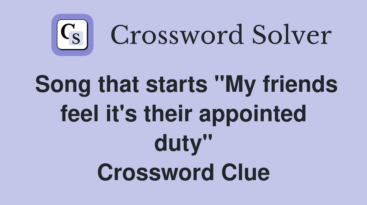 Song that starts "My friends feel it's their appointed duty" Crossword Clue