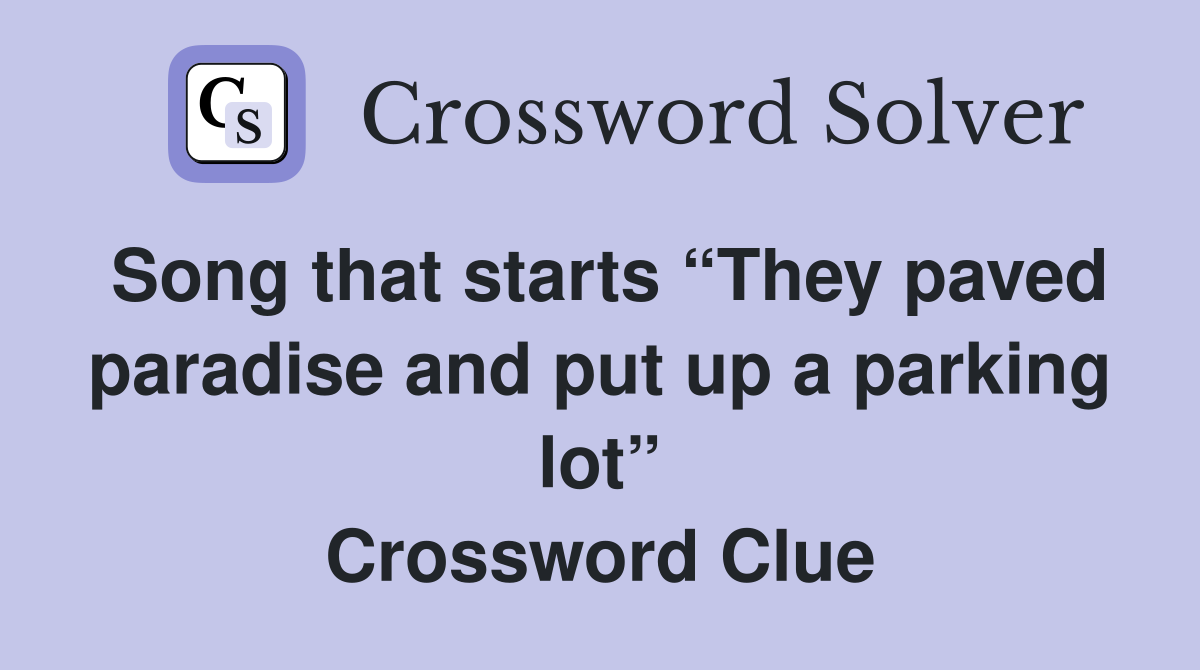Song that starts “They paved paradise and put up a parking lot” Crossword Clue