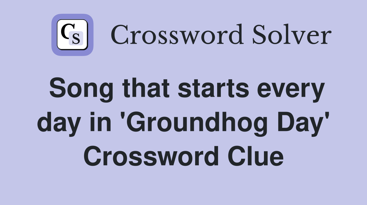 Song that starts every day in 'Groundhog Day' Crossword Clue