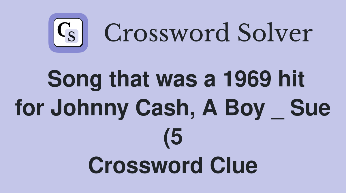 Song that was a 1969 hit for Johnny Cash A Boy Sue (5) Crossword Song that was a 1969 hit for Johnny Cash A Boy Sue (5) Crossword