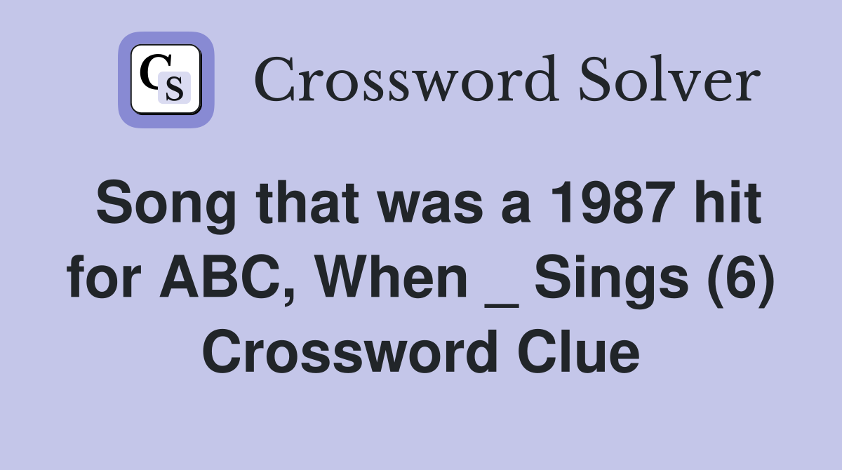Song that was a 1987 hit for ABC, When _ Sings (6) Crossword Clue