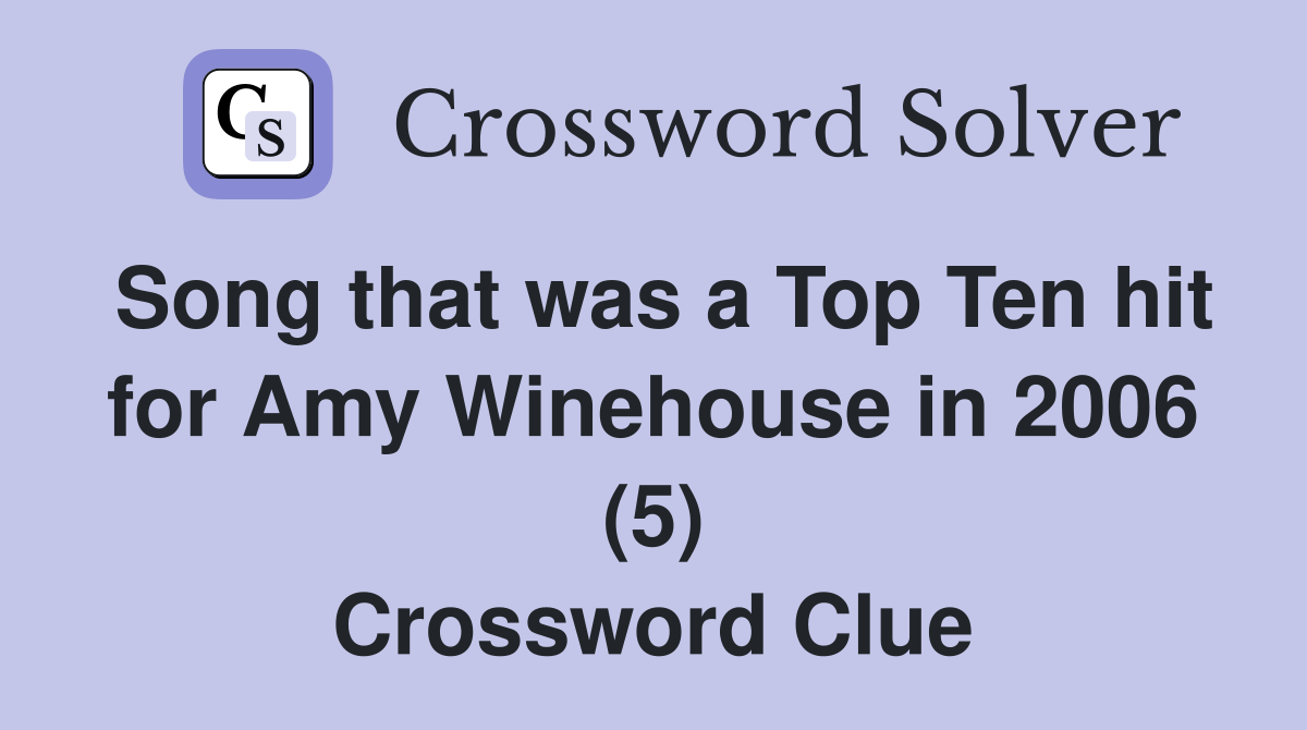 Song that was a Top Ten hit for Amy Winehouse in 2006 (5) Crossword Clue