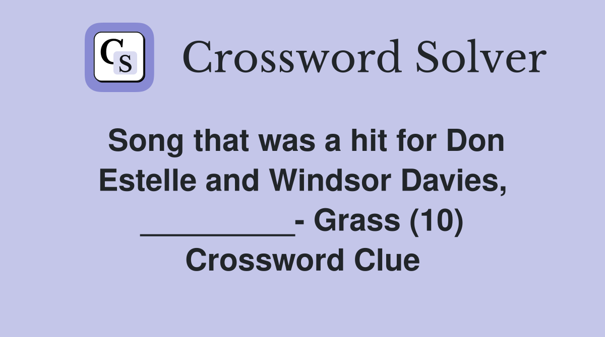 Song that was a hit for Don Estelle and Windsor Davies, _________- Grass (10) Crossword Clue