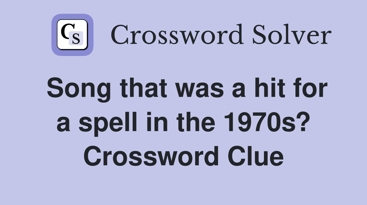 Song that was a hit for a spell in the 1970s? Crossword Clue