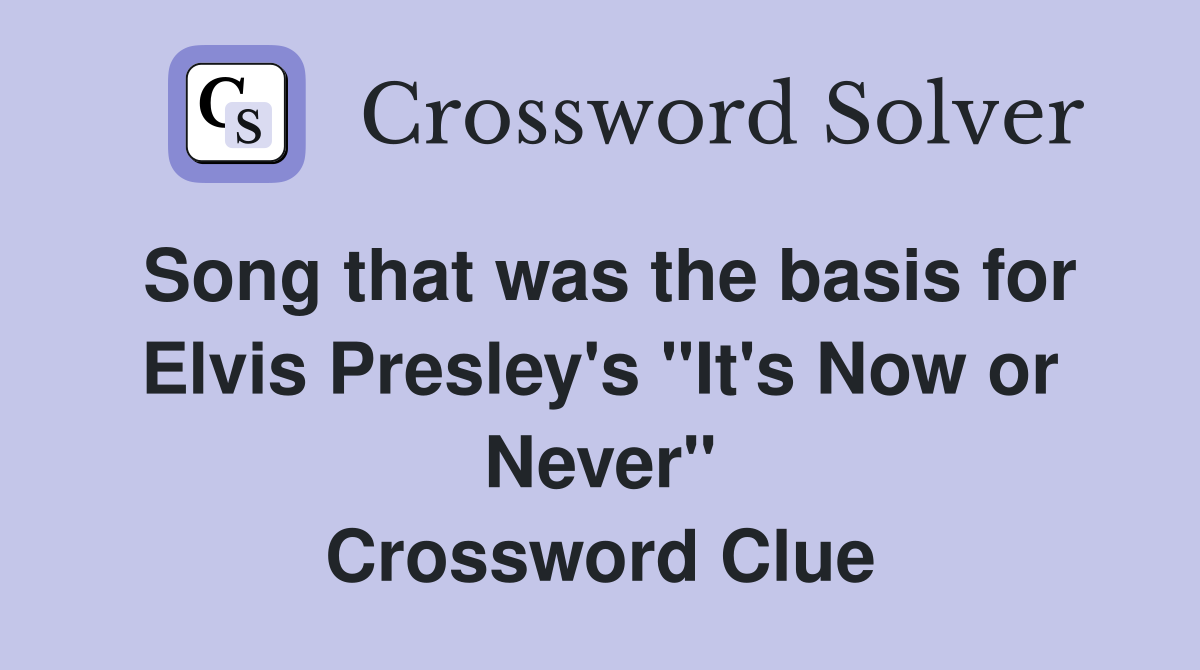 Song that was the basis for Elvis Presley's "It's Now or Never" Crossword Clue