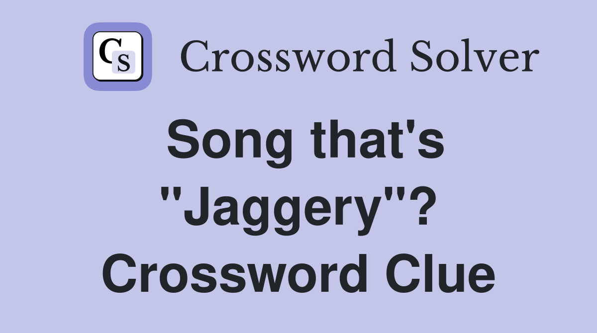 Song that's "Jaggery"? Crossword Clue