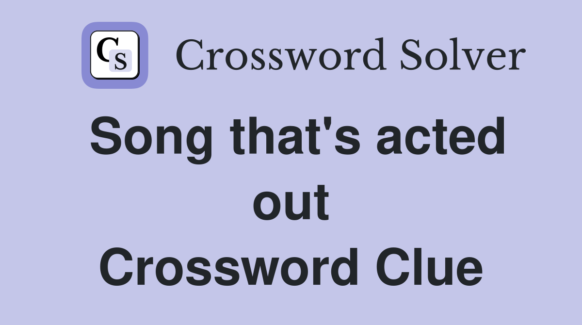 Song that's acted out Crossword Clue