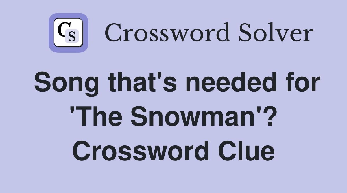 Song that's needed for 'The Snowman'? Crossword Clue