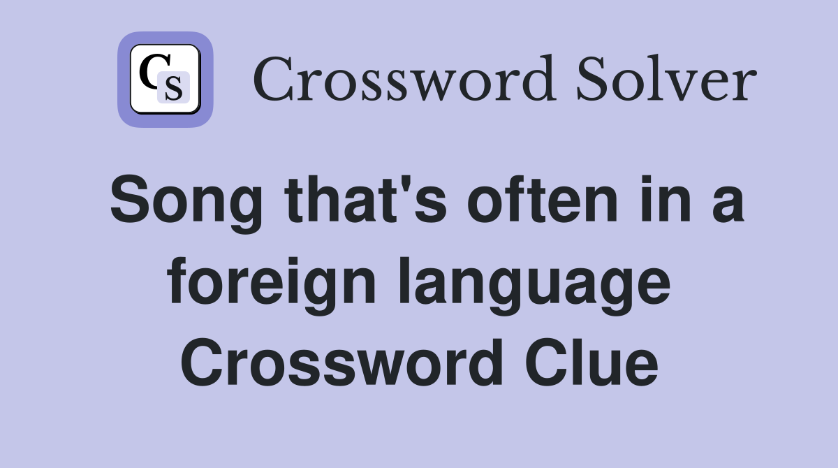 Song that's often in a foreign language Crossword Clue