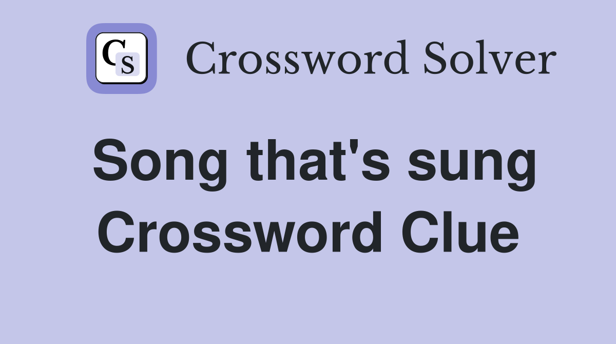 Song that's sung Crossword Clue