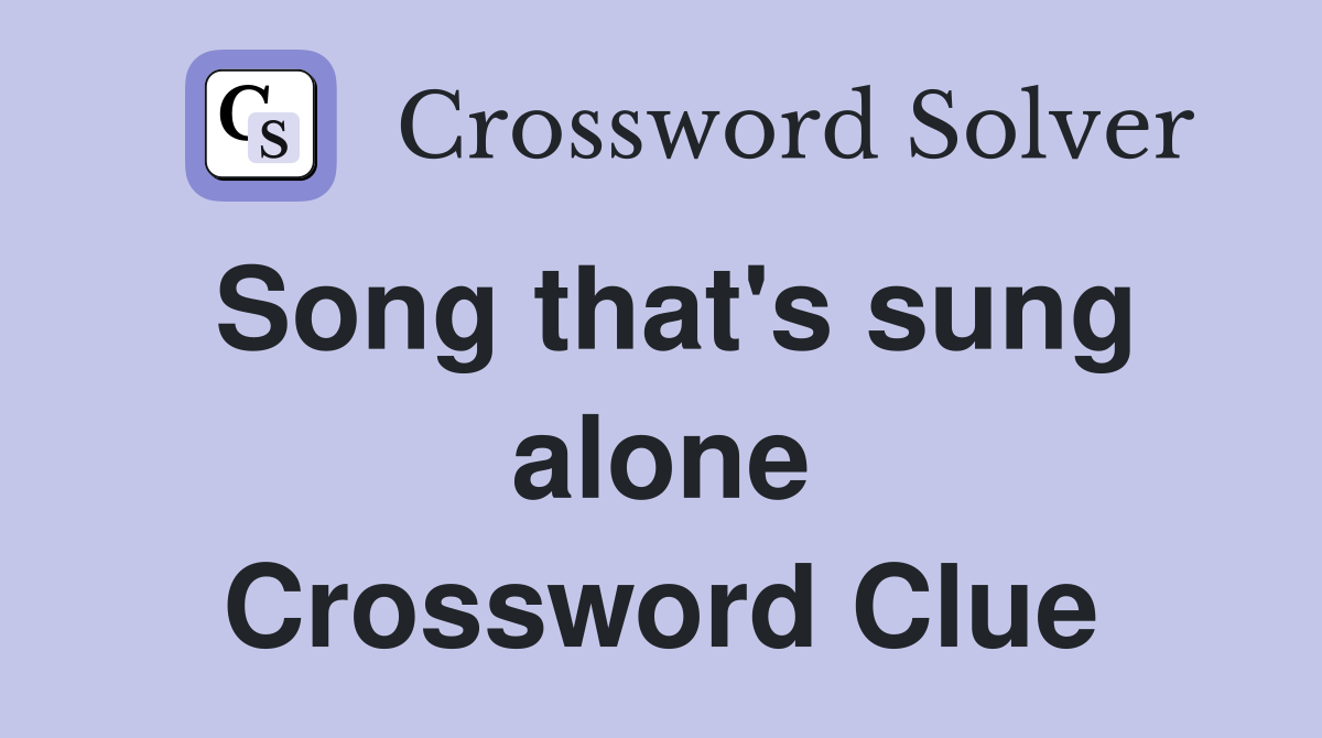 Song that's sung alone Crossword Clue