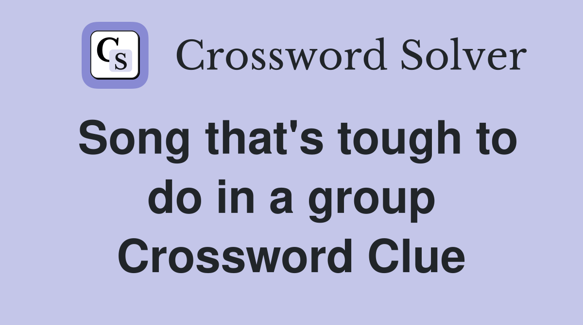 Song that's tough to do in a group Crossword Clue