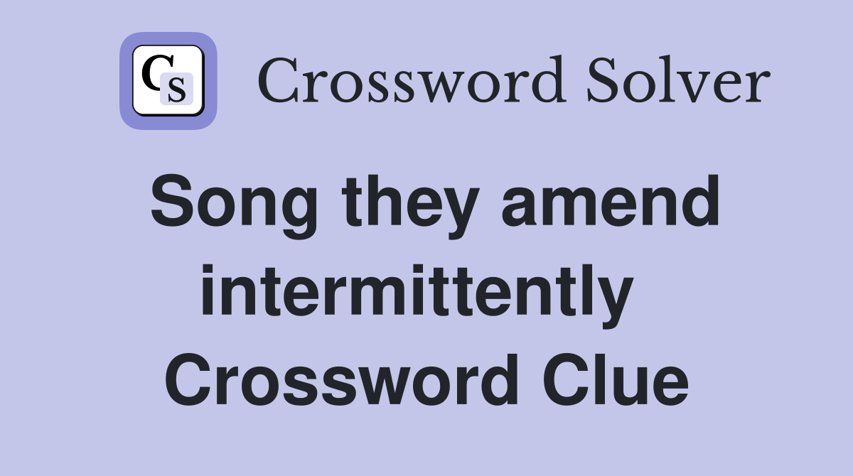 Song they amend intermittently  Crossword Clue