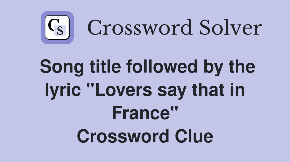 Song title followed by the lyric "Lovers say that in France" Crossword Clue
