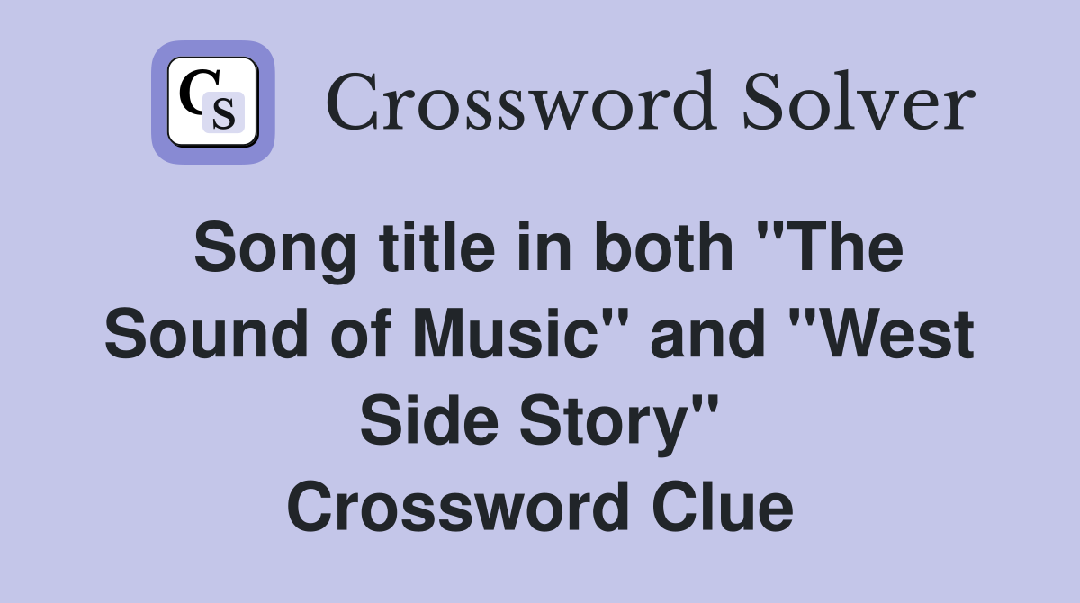 Song title in both "The Sound of Music" and "West Side Story" Crossword Clue