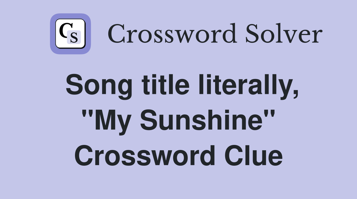 Song title literally, ''My Sunshine'' Crossword Clue