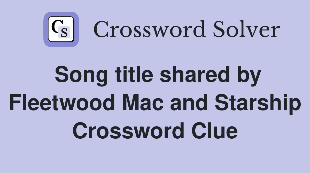 Song title shared by Fleetwood Mac and Starship Crossword Clue