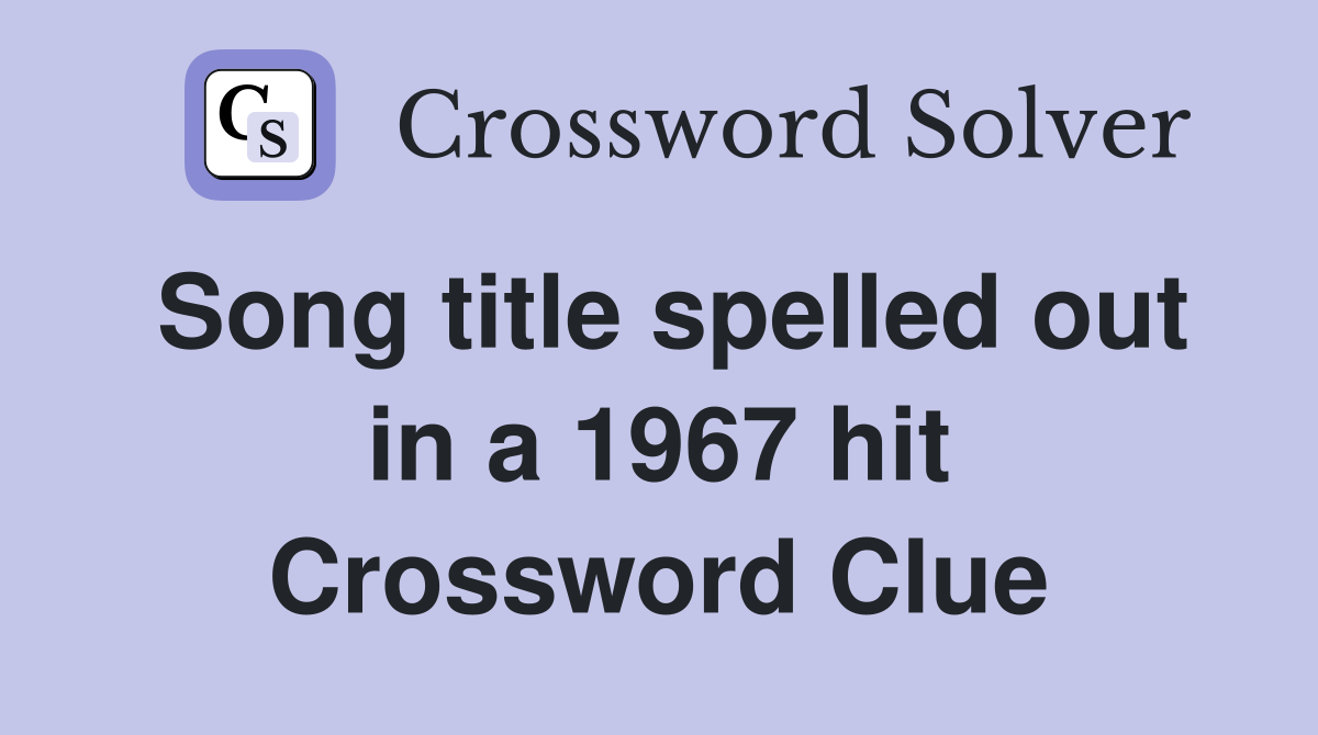 Song title spelled out in a 1967 hit Crossword Clue
