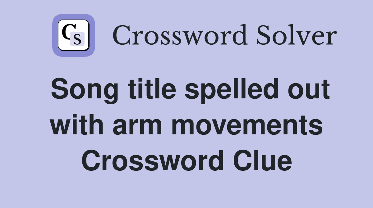 Song title spelled out with arm movements Crossword Clue