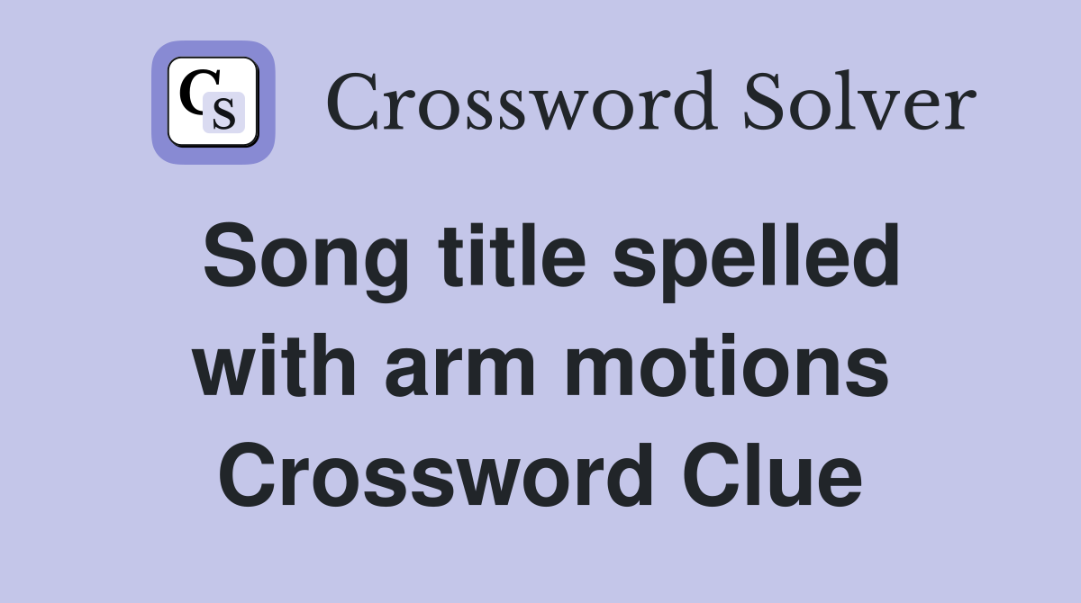 Song title spelled with arm motions Crossword Clue