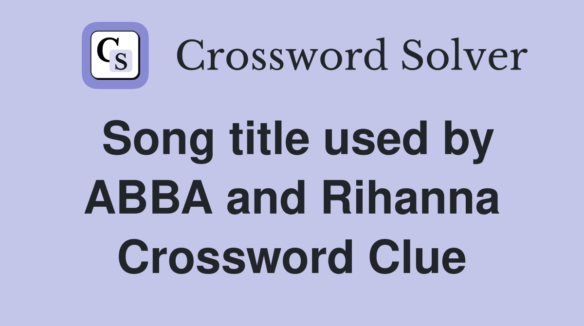 Song title used by ABBA and Rihanna Crossword Clue