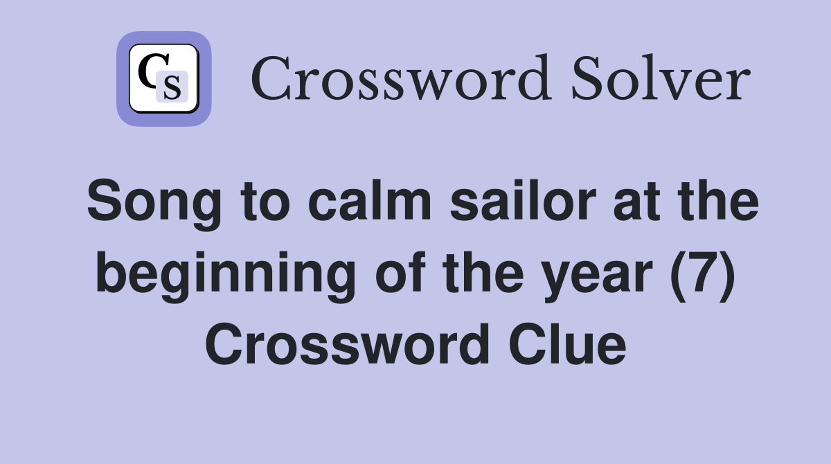 Song to calm sailor at the beginning of the year (7) Crossword Clue