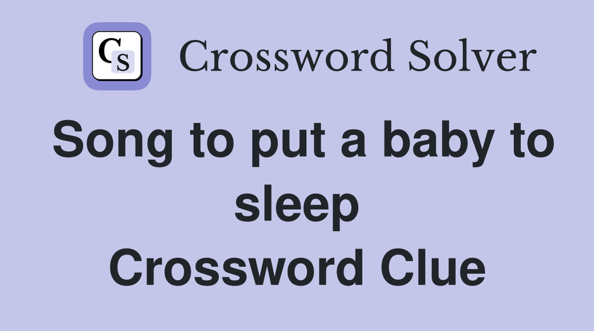 Song to put a baby to sleep Crossword Clue
