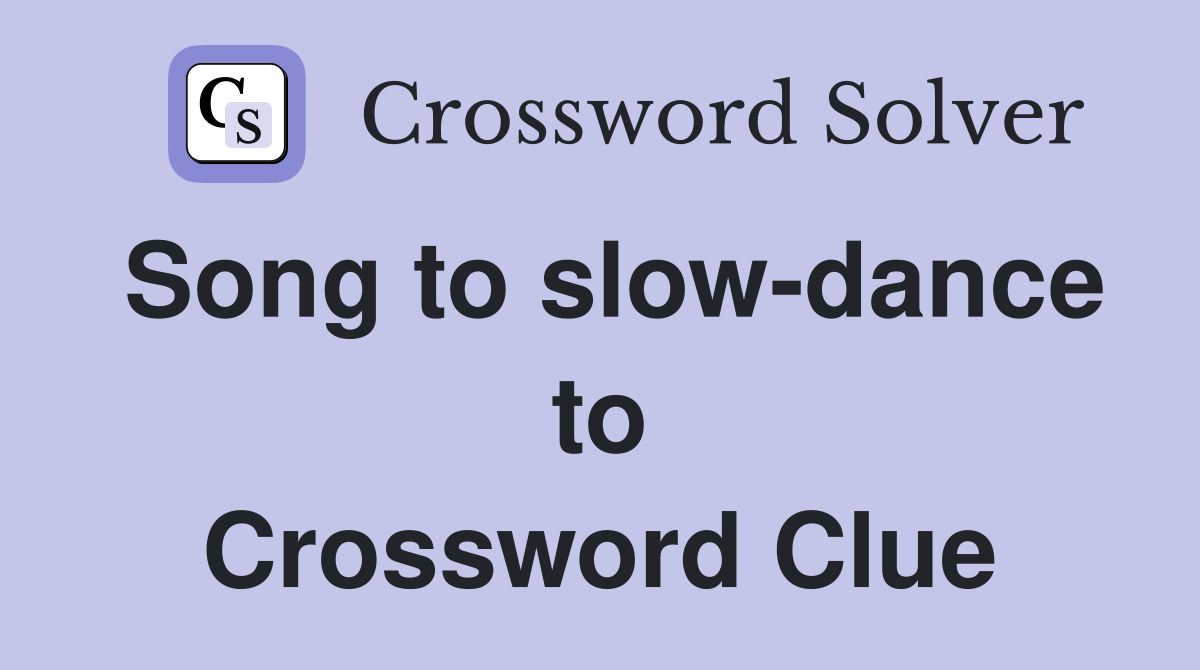Song to slow-dance to Crossword Clue