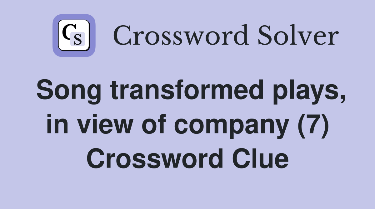 Song transformed plays, in view of company (7) Crossword Clue