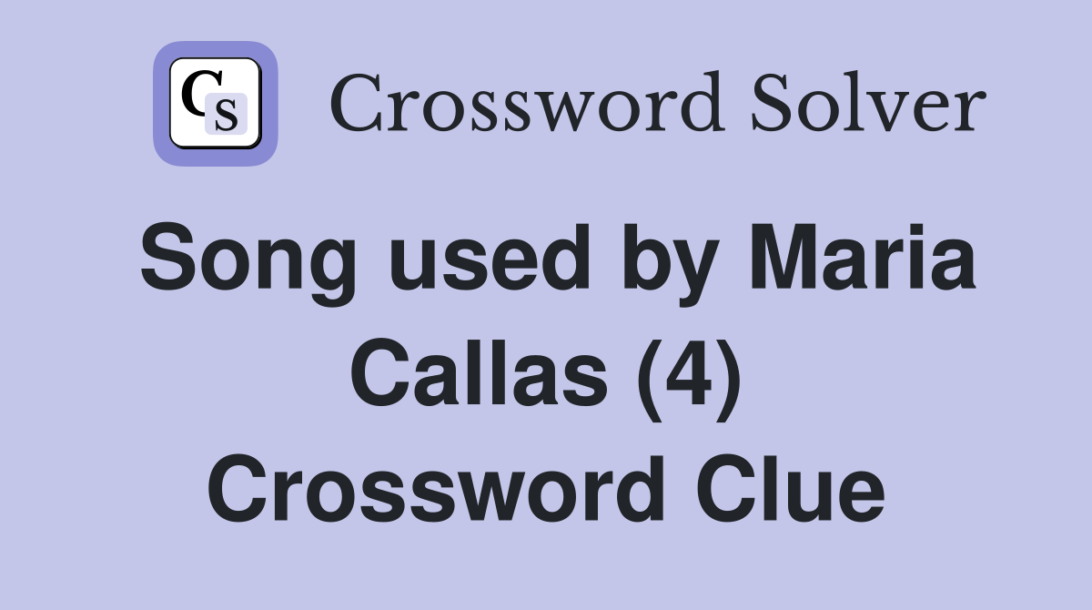 Song used by Maria Callas (4) Crossword Clue