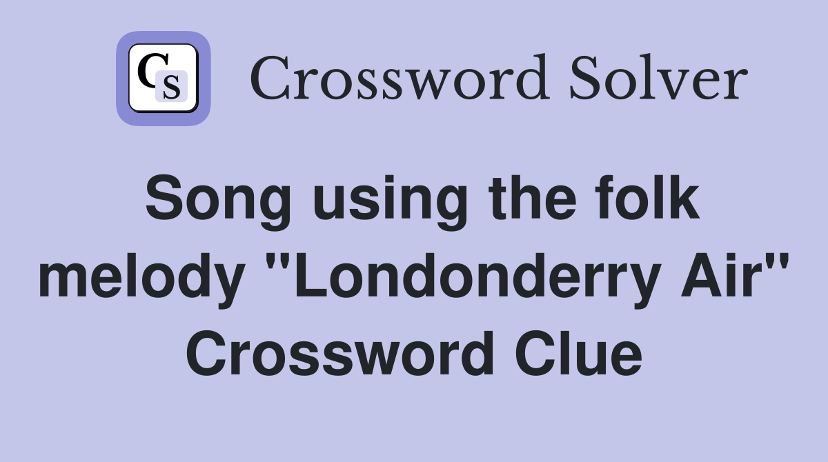 Song using the folk melody "Londonderry Air" Crossword Clue