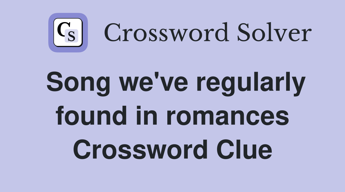 Song we've regularly found in romances Crossword Clue