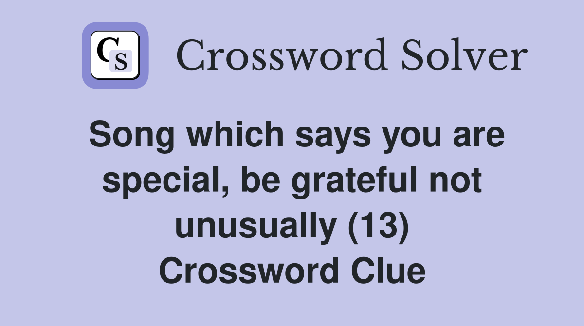 Song which says you are special, be grateful not unusually (13) Crossword Clue