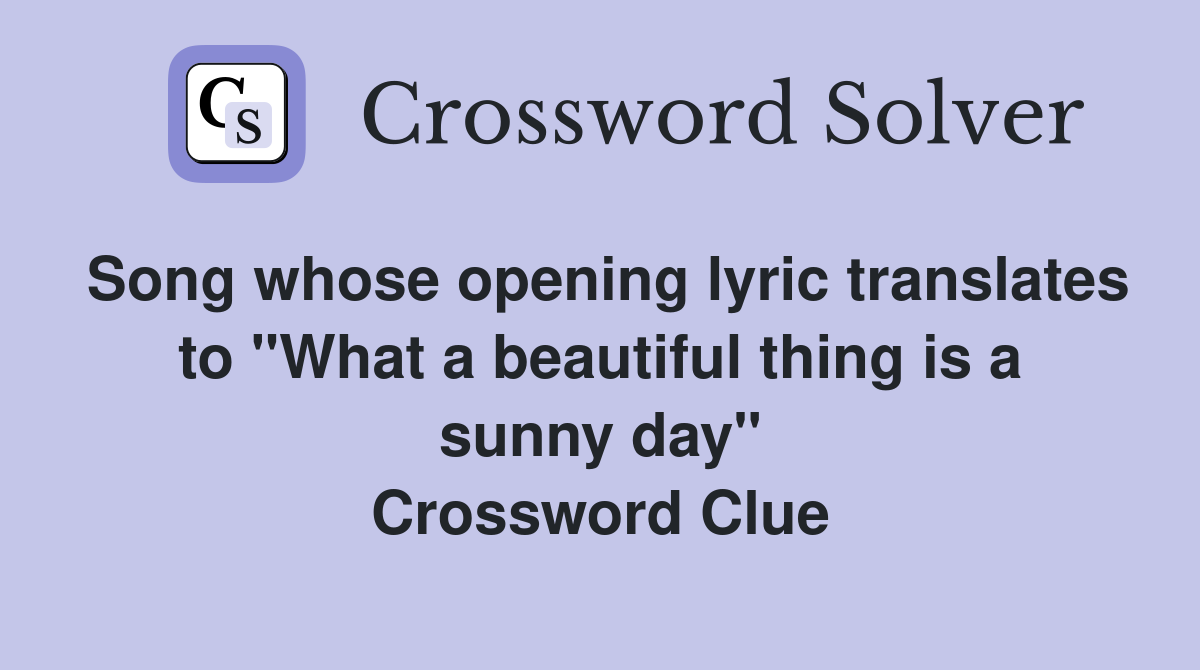 Song whose opening lyric translates to "What a beautiful thing is a sunny day" Crossword Clue