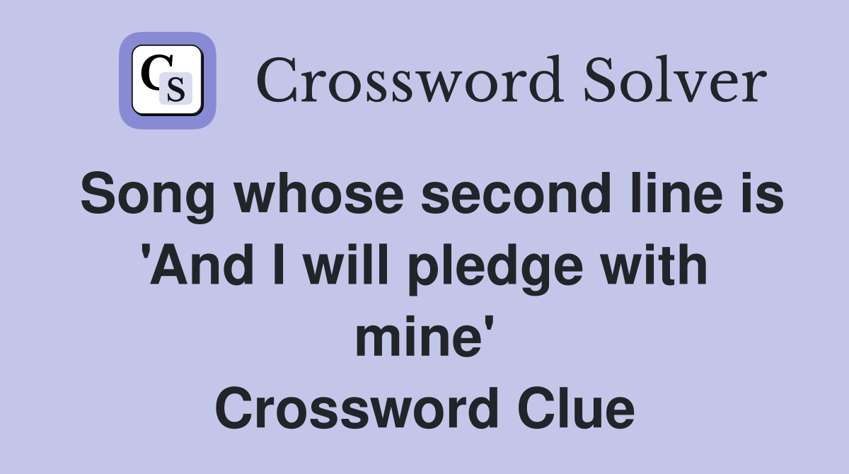 Song whose second line is 'And I will pledge with mine' Crossword Clue