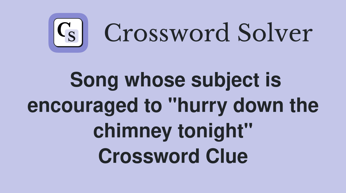Song whose subject is encouraged to "hurry down the chimney tonight" Crossword Clue
