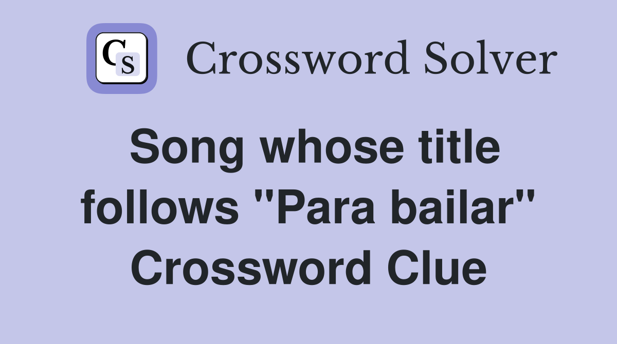 Song whose title follows "Para bailar" Crossword Clue