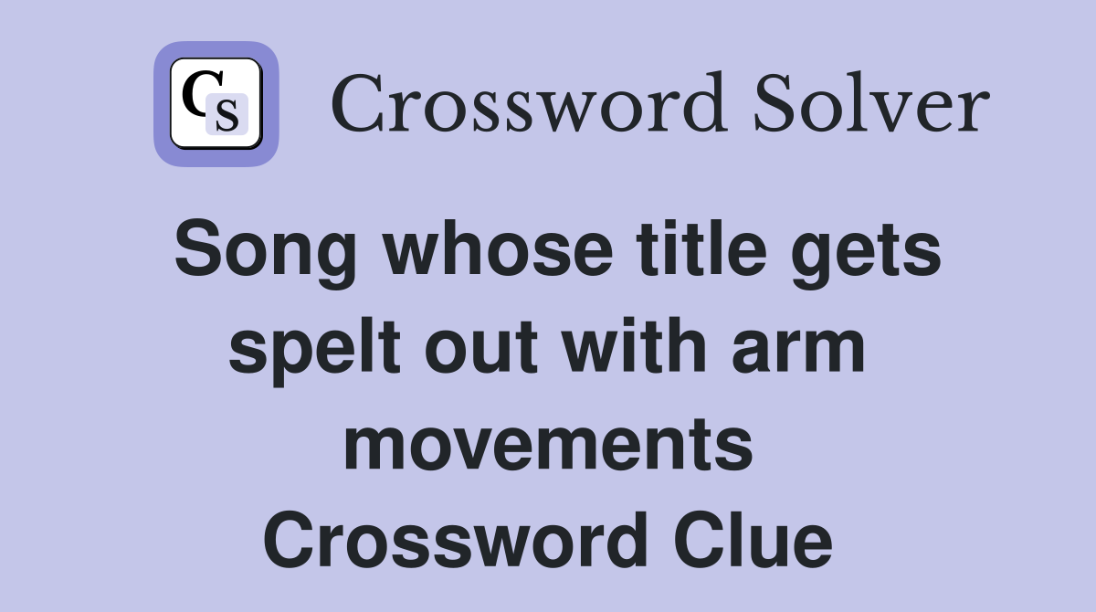 Song whose title gets spelt out with arm movements Crossword Clue