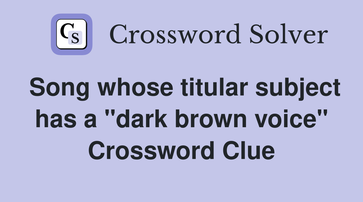 Song whose titular subject has a "dark brown voice" Crossword Clue