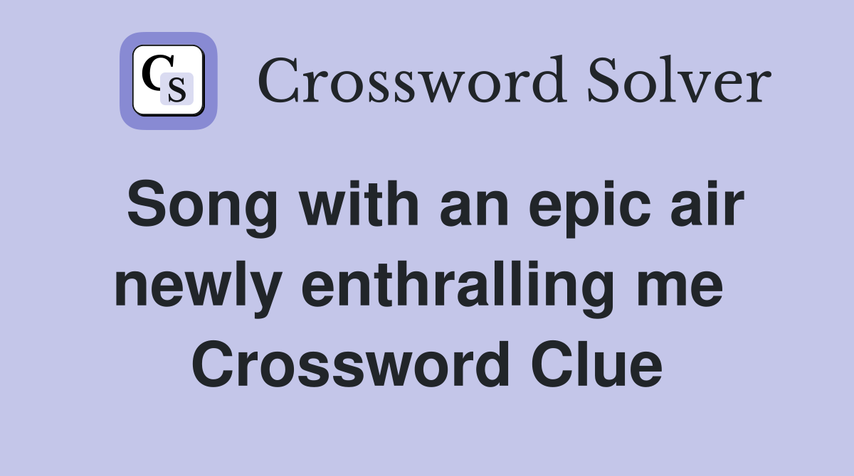 Song with an epic air newly enthralling me  Crossword Clue