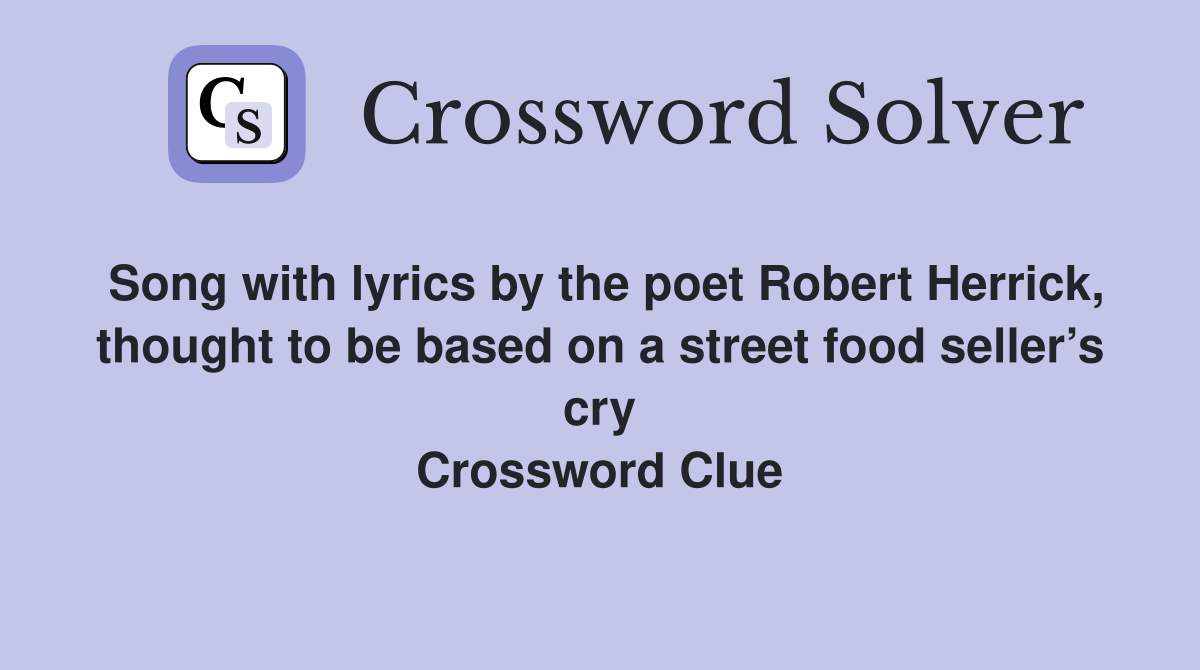 Song with lyrics by the poet Robert Herrick, thought to be based on a street food seller’s cry Crossword Clue