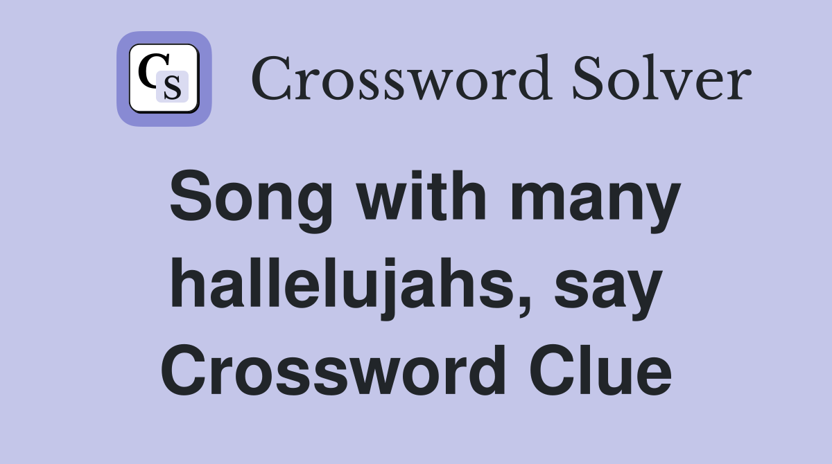 Song with many hallelujahs, say Crossword Clue