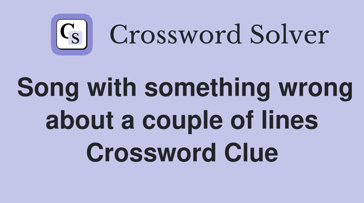 Song with something wrong about a couple of lines Crossword Clue