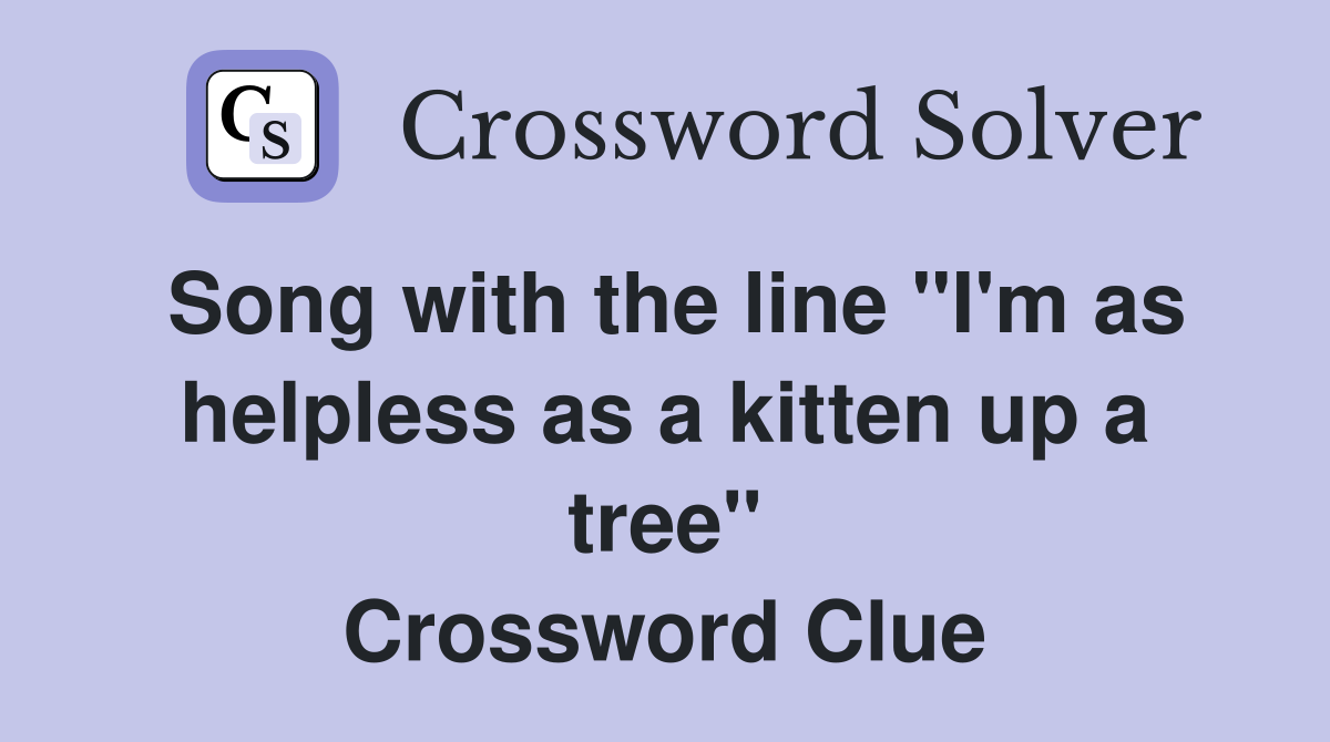 Song with the line "I'm as helpless as a kitten up a tree" Crossword Clue