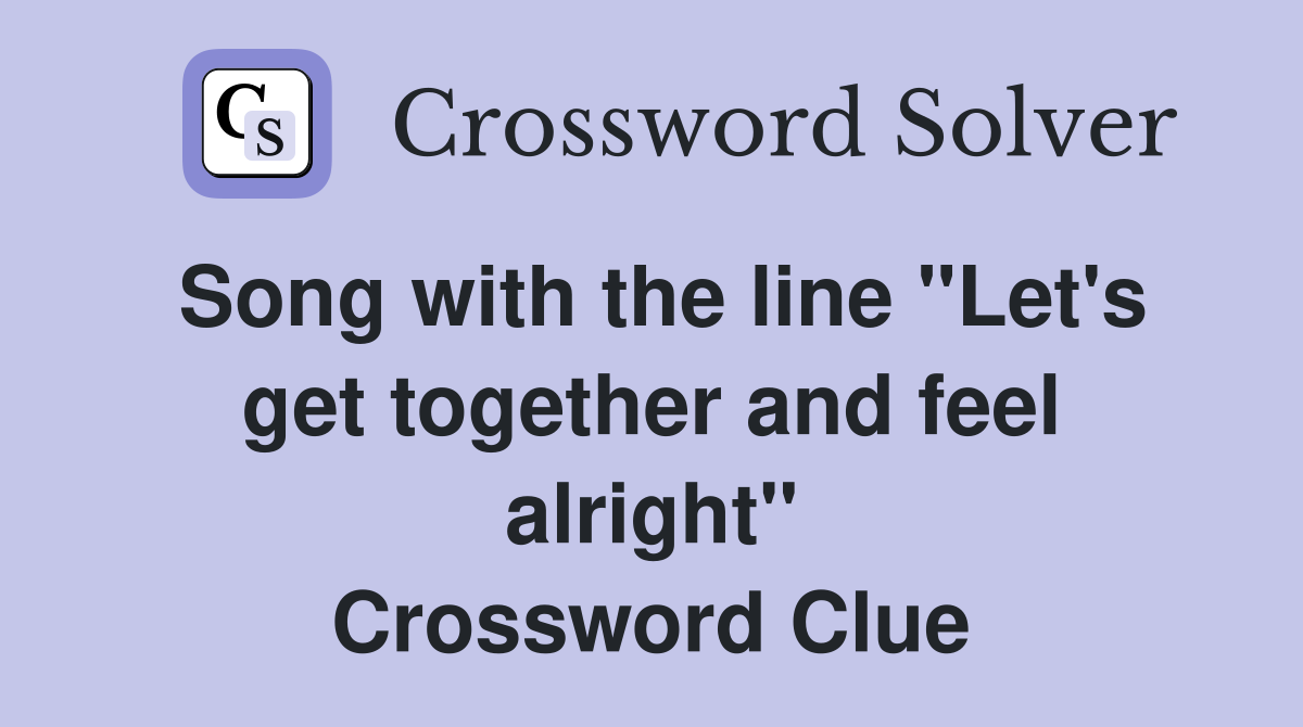 Song with the line "Let's get together and feel alright" Crossword Clue