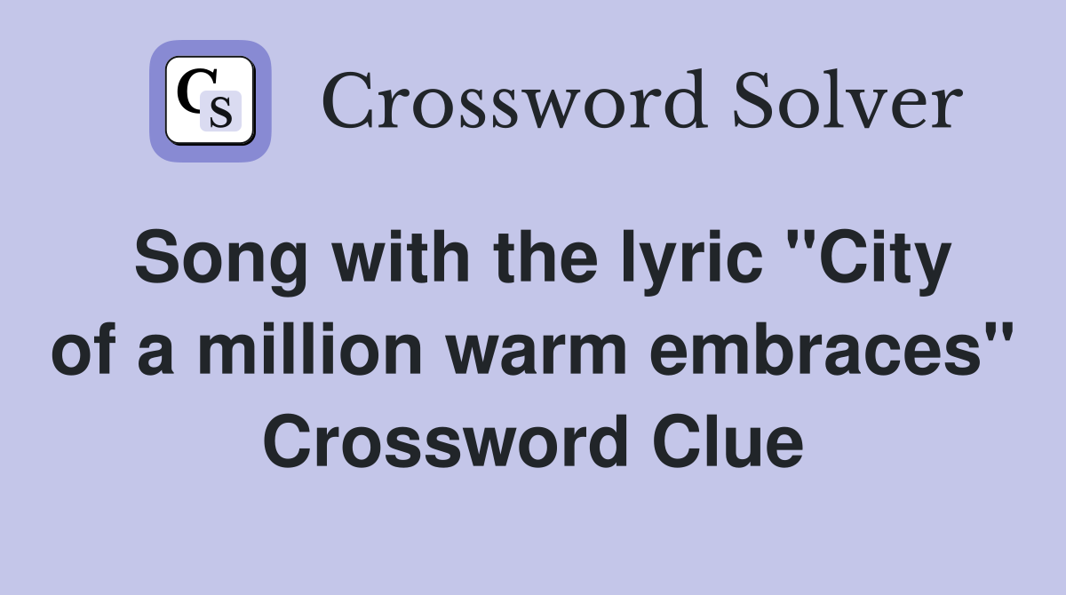 Song with the lyric "City of a million warm embraces" Crossword Clue