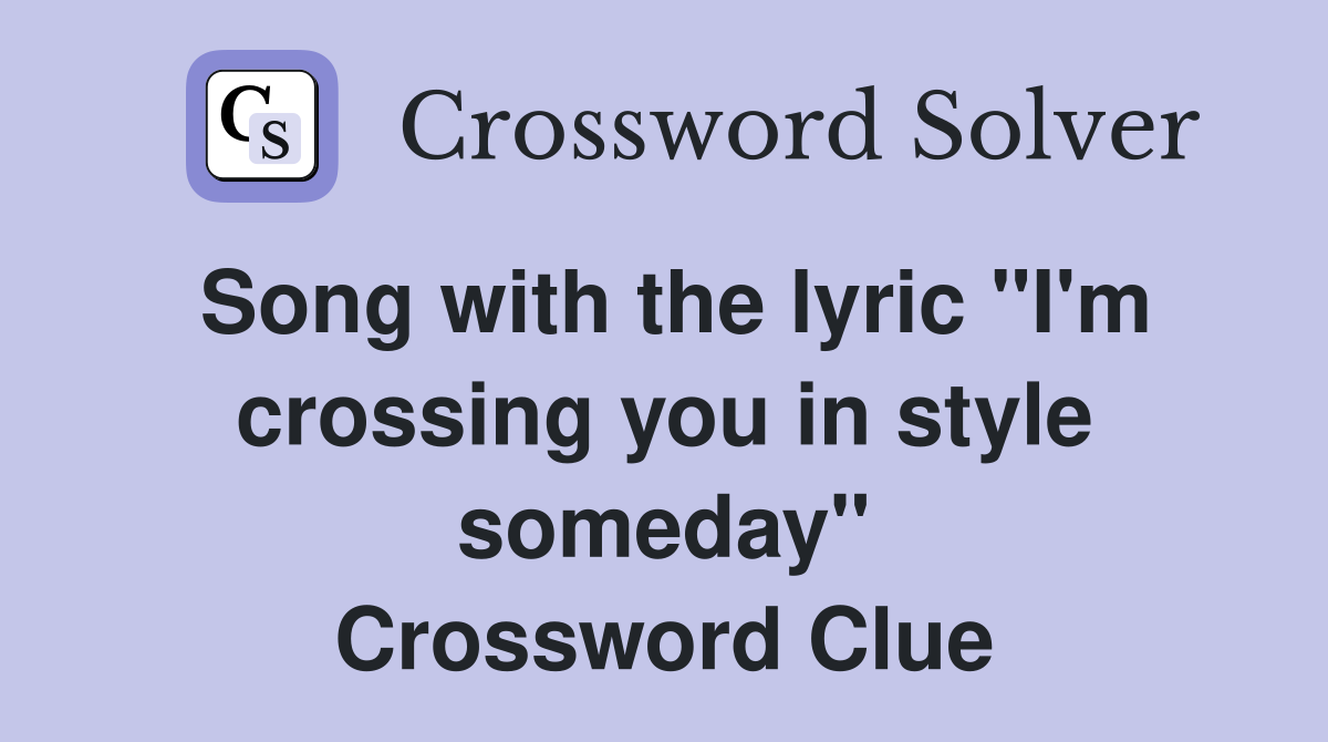 Song with the lyric "I'm crossing you in style someday" Crossword Clue
