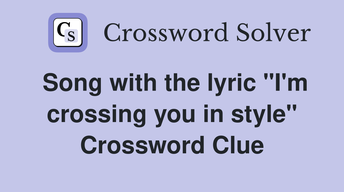 Song with the lyric "I'm crossing you in style" Crossword Clue