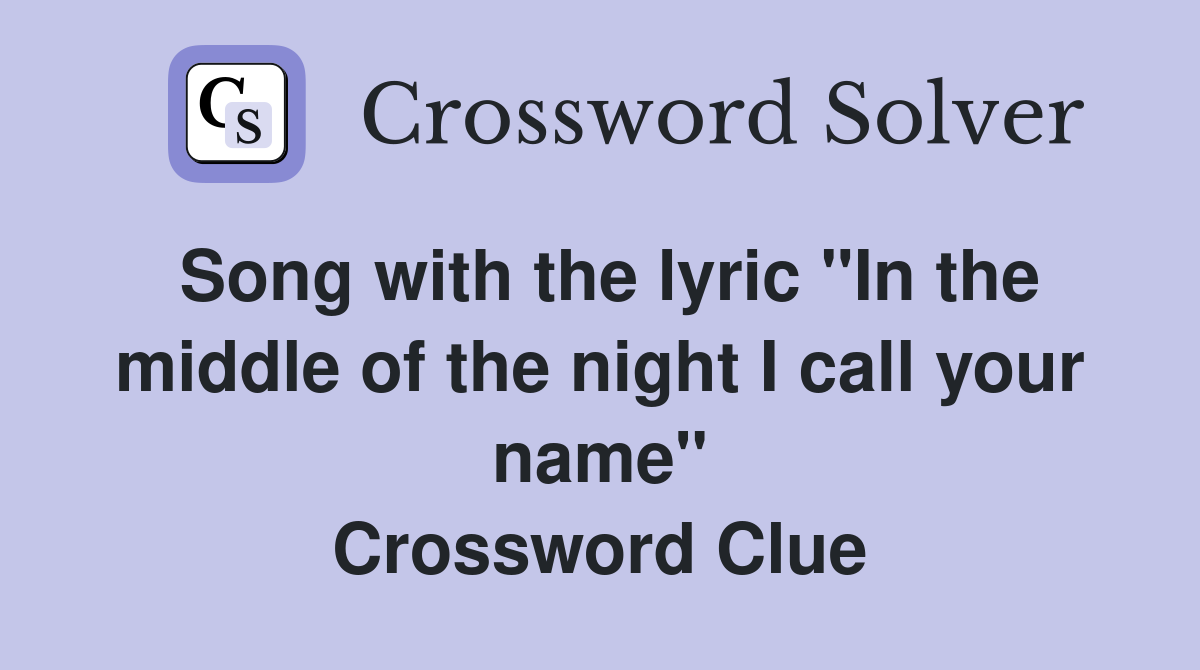 Song with the lyric "In the middle of the night I call your name" Crossword Clue